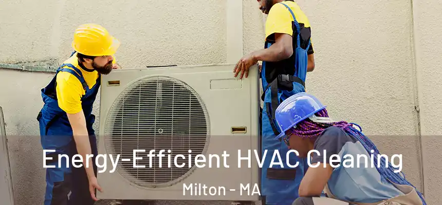  Energy-Efficient HVAC Cleaning Milton - MA