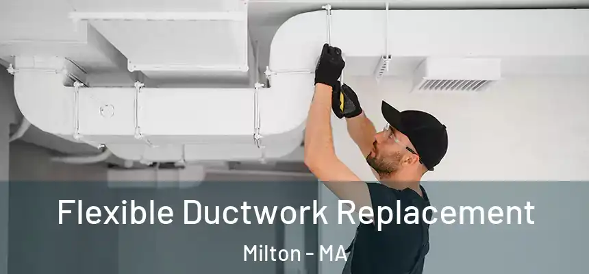  Flexible Ductwork Replacement Milton - MA